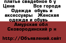 платье свадебное б/у › Цена ­ 5 500 - Все города Одежда, обувь и аксессуары » Женская одежда и обувь   . Амурская обл.,Сковородинский р-н